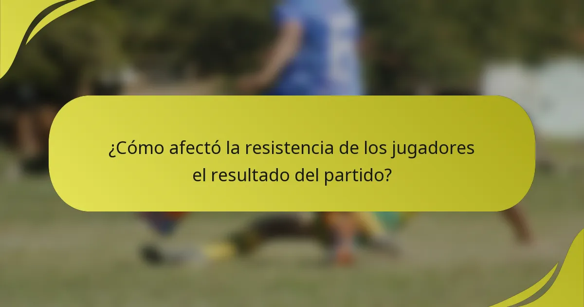 ¿Cómo afectó la resistencia de los jugadores el resultado del partido?