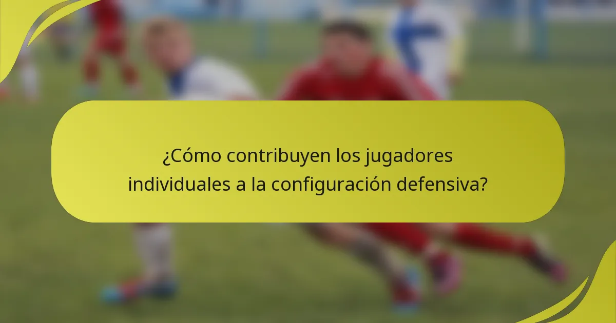 ¿Cómo contribuyen los jugadores individuales a la configuración defensiva?