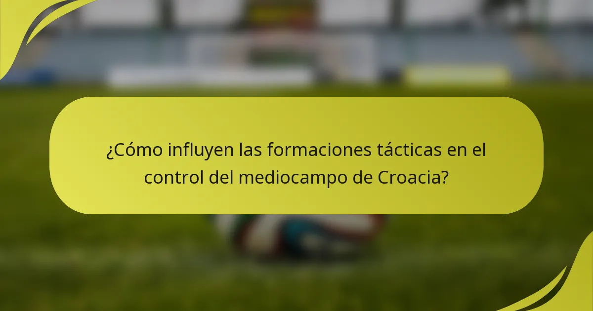 ¿Cómo influyen las formaciones tácticas en el control del mediocampo de Croacia?