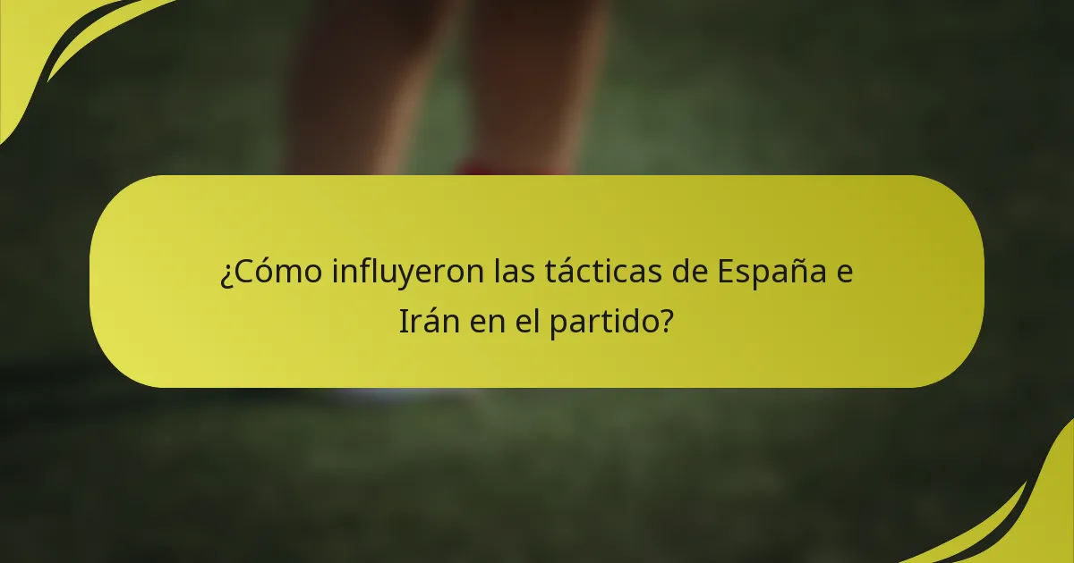 ¿Cómo influyeron las tácticas de España e Irán en el partido?