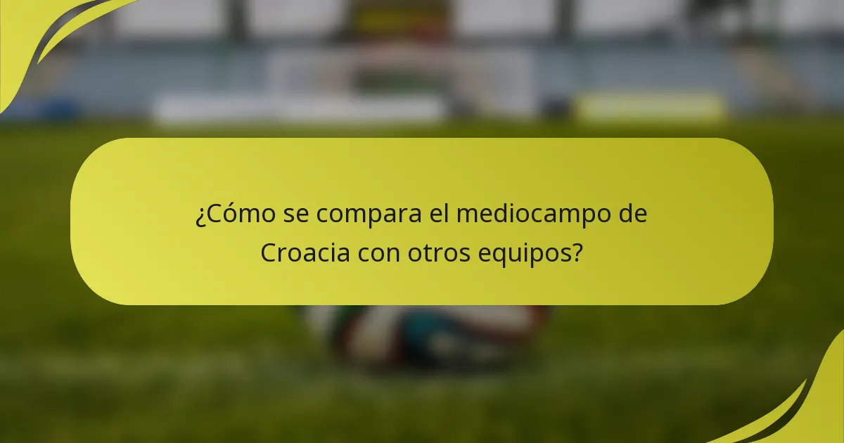 ¿Cómo se compara el mediocampo de Croacia con otros equipos?