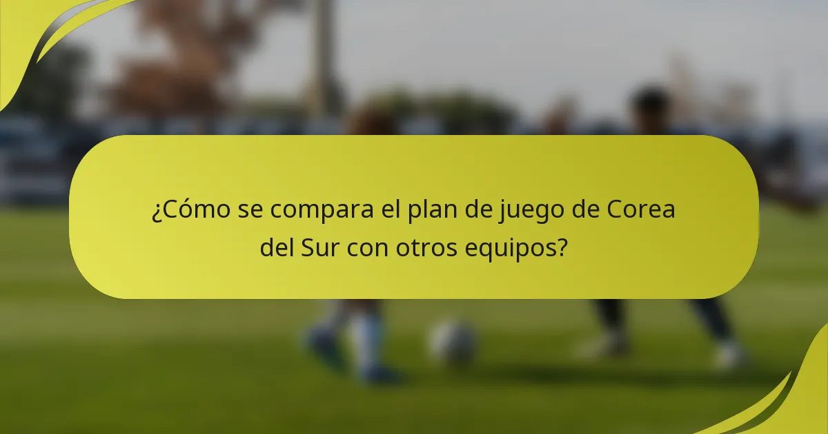¿Cómo se compara el plan de juego de Corea del Sur con otros equipos?