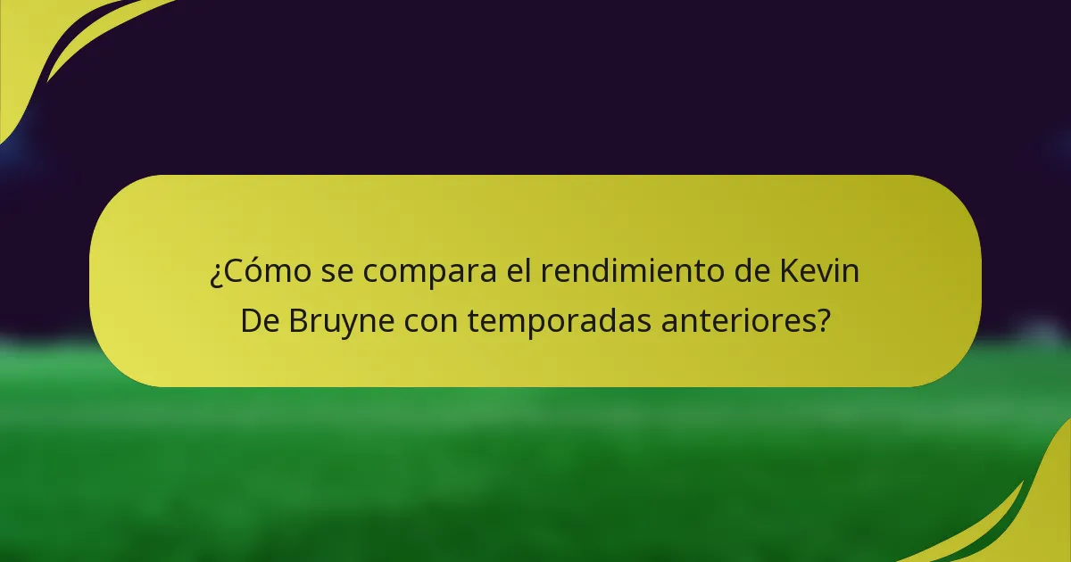 ¿Cómo se compara el rendimiento de Kevin De Bruyne con temporadas anteriores?