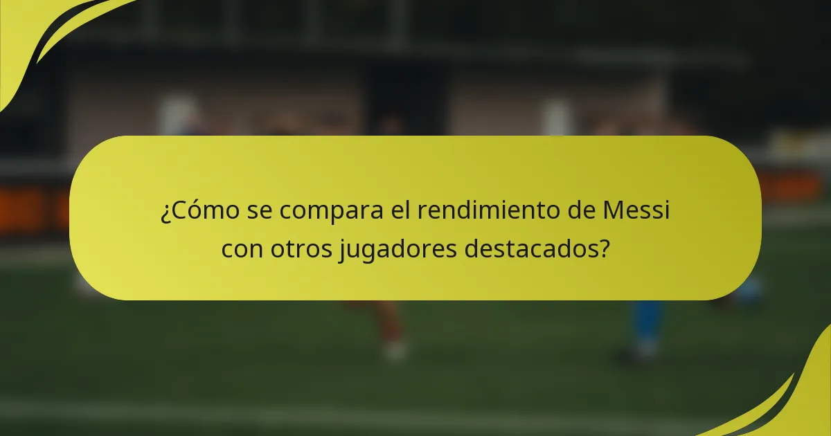 ¿Cómo se compara el rendimiento de Messi con otros jugadores destacados?