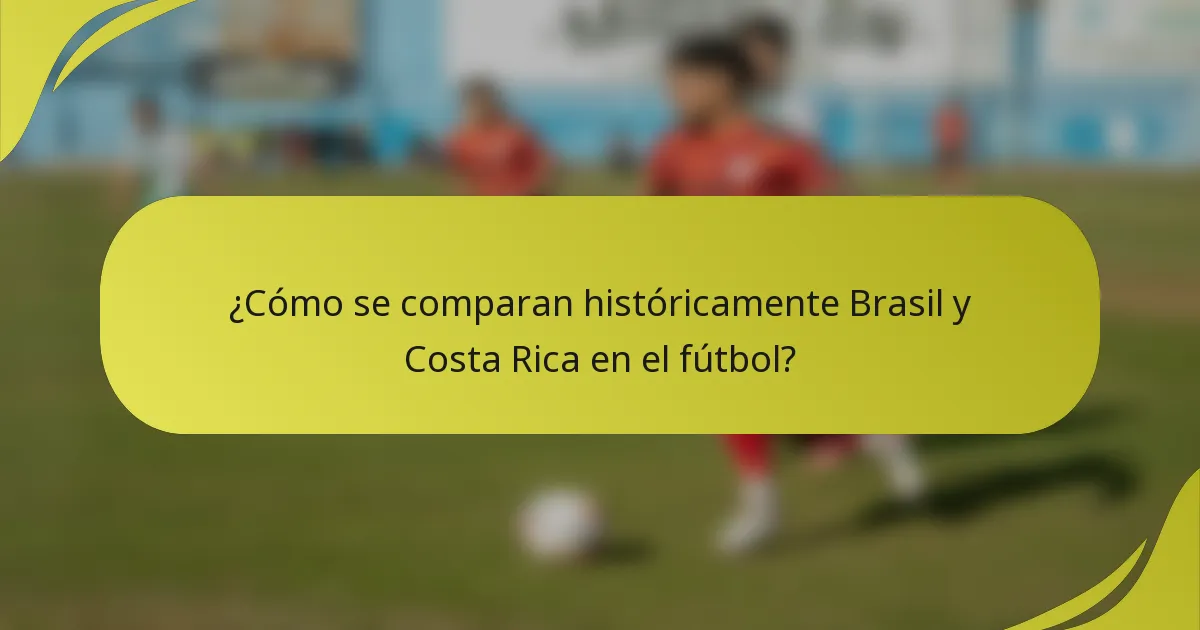 ¿Cómo se comparan históricamente Brasil y Costa Rica en el fútbol?