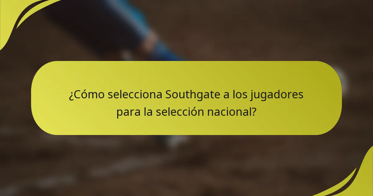 ¿Cómo selecciona Southgate a los jugadores para la selección nacional?