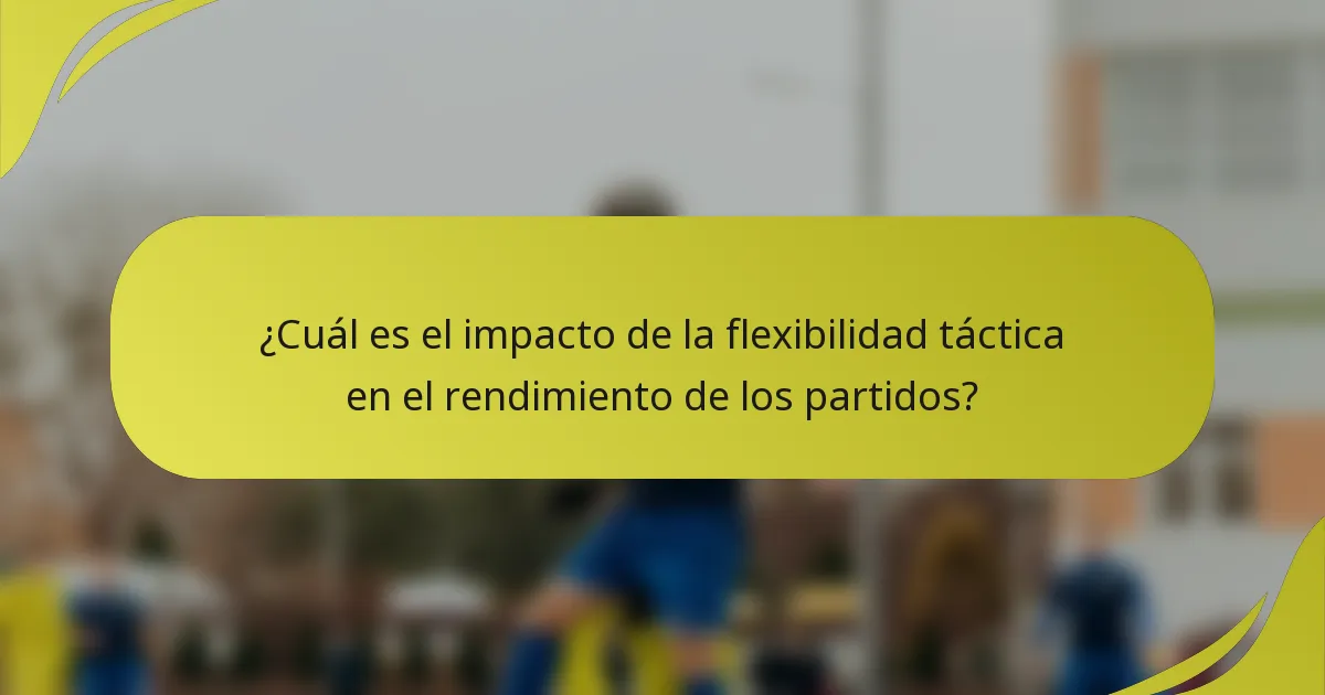 ¿Cuál es el impacto de la flexibilidad táctica en el rendimiento de los partidos?