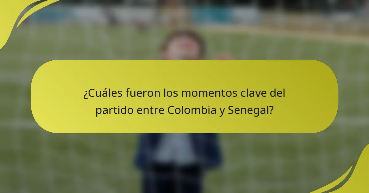 ¿Cuáles fueron los momentos clave del partido entre Colombia y Senegal?