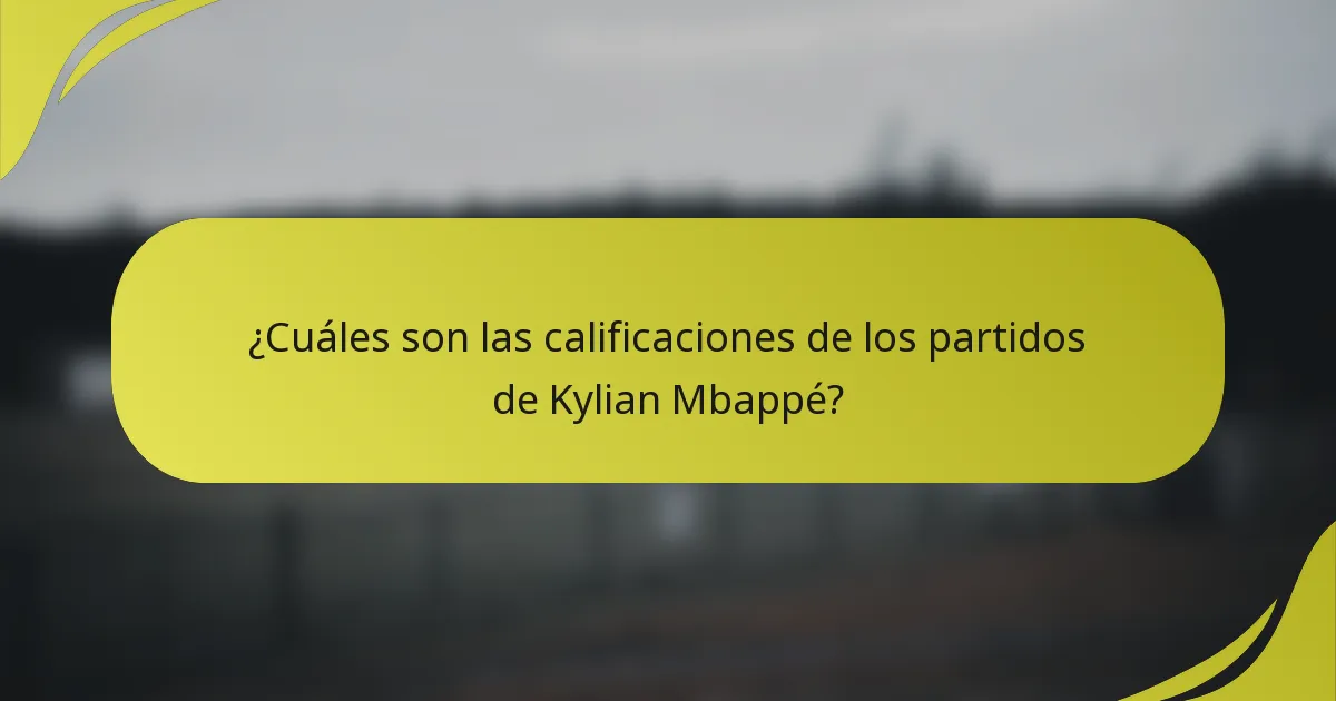 ¿Cuáles son las calificaciones de los partidos de Kylian Mbappé?