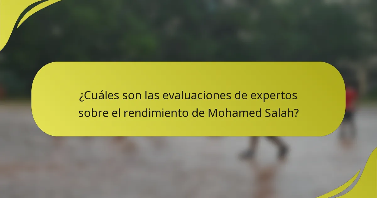 ¿Cuáles son las evaluaciones de expertos sobre el rendimiento de Mohamed Salah?