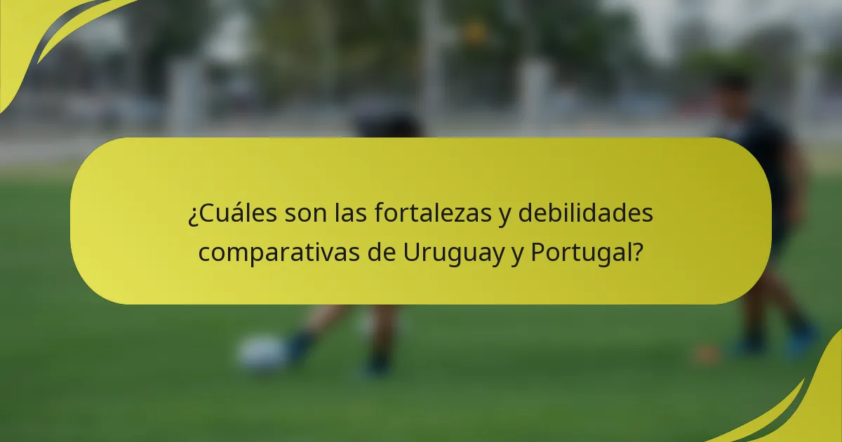 ¿Cuáles son las fortalezas y debilidades comparativas de Uruguay y Portugal?