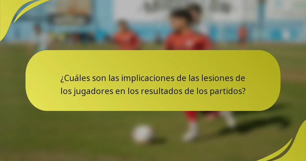 ¿Cuáles son las implicaciones de las lesiones de los jugadores en los resultados de los partidos?