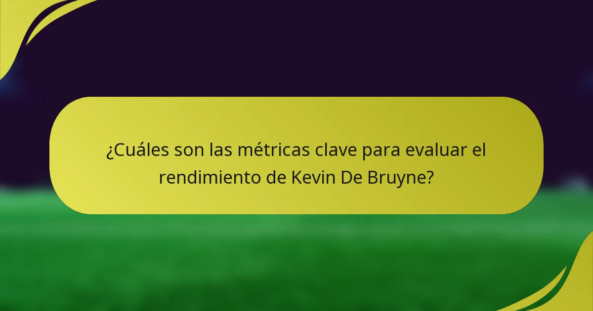 ¿Cuáles son las métricas clave para evaluar el rendimiento de Kevin De Bruyne?