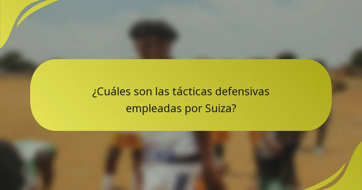 ¿Cuáles son las tácticas defensivas empleadas por Suiza?