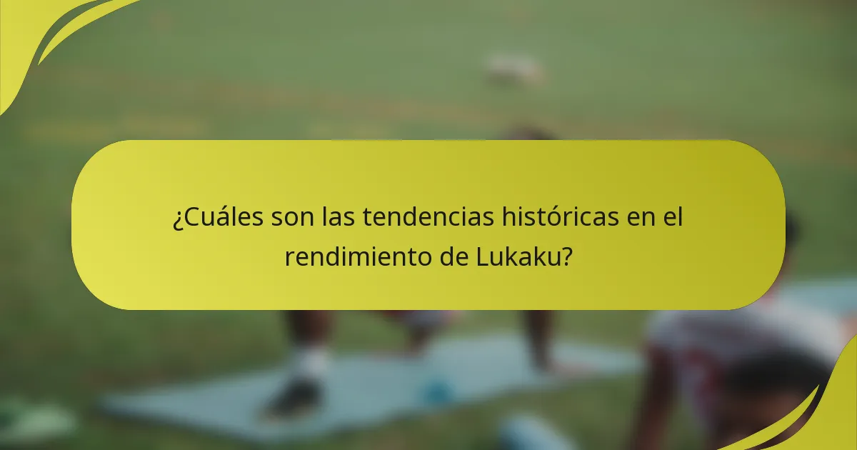 ¿Cuáles son las tendencias históricas en el rendimiento de Lukaku?
