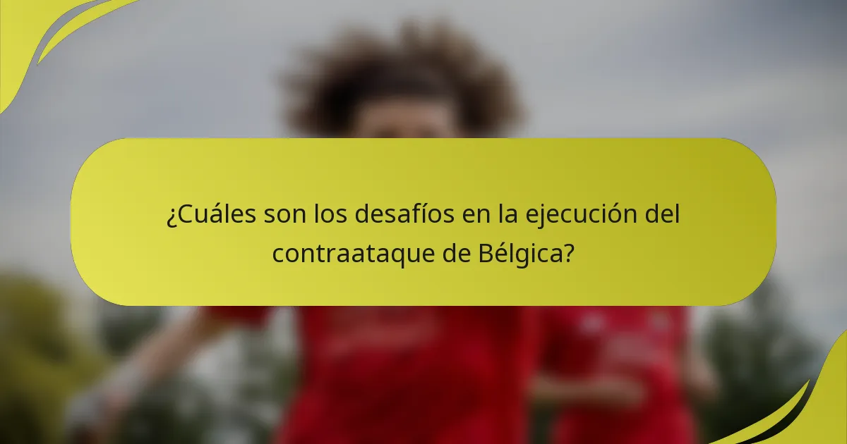 ¿Cuáles son los desafíos en la ejecución del contraataque de Bélgica?