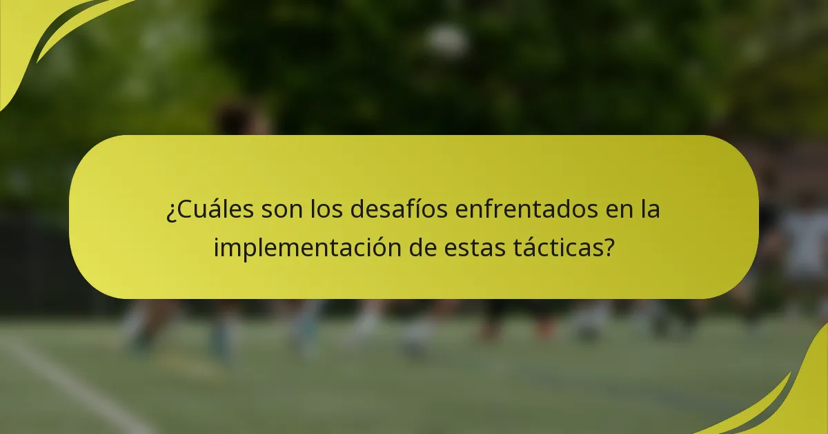 ¿Cuáles son los desafíos enfrentados en la implementación de estas tácticas?