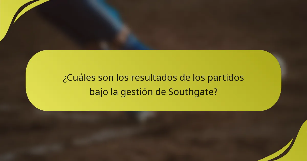 ¿Cuáles son los resultados de los partidos bajo la gestión de Southgate?