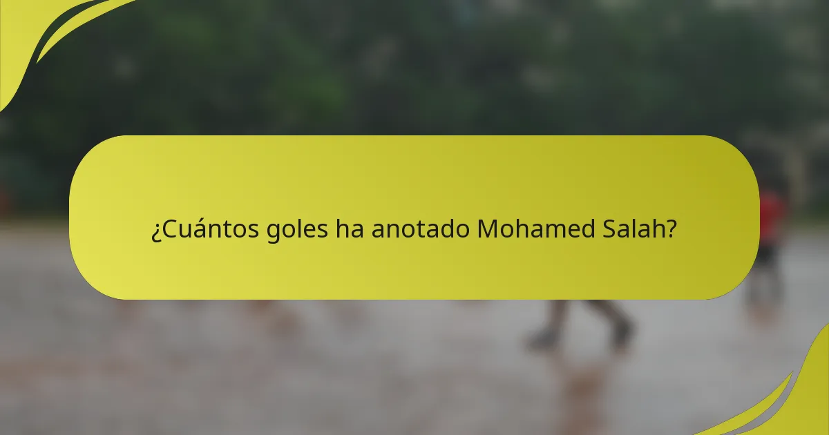 ¿Cuántos goles ha anotado Mohamed Salah?