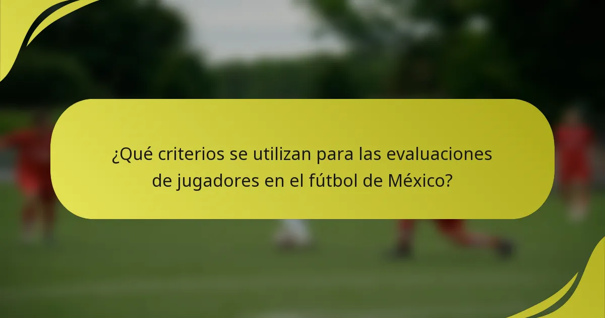 ¿Qué criterios se utilizan para las evaluaciones de jugadores en el fútbol de México?