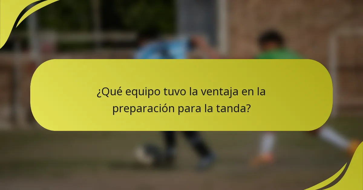¿Qué equipo tuvo la ventaja en la preparación para la tanda?