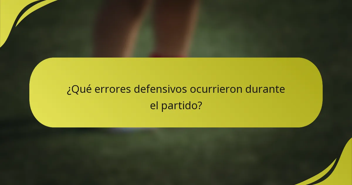 ¿Qué errores defensivos ocurrieron durante el partido?