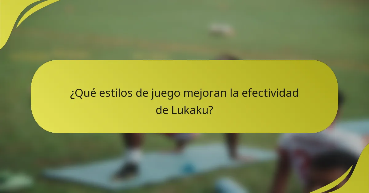 ¿Qué estilos de juego mejoran la efectividad de Lukaku?