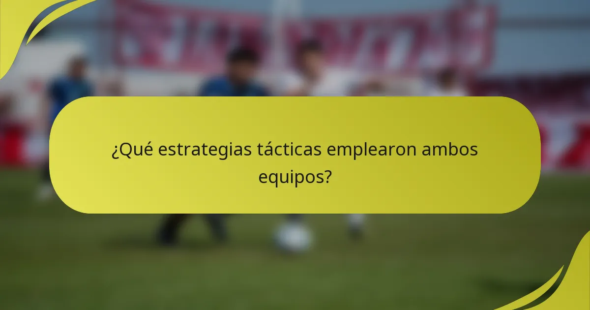 ¿Qué estrategias tácticas emplearon ambos equipos?
