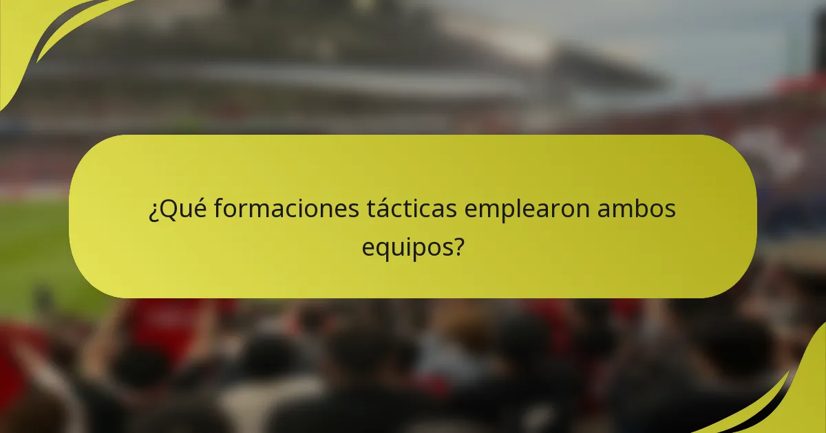 ¿Qué formaciones tácticas emplearon ambos equipos?