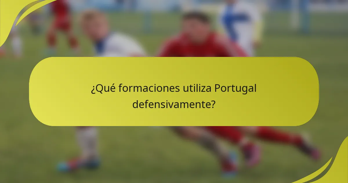 ¿Qué formaciones utiliza Portugal defensivamente?