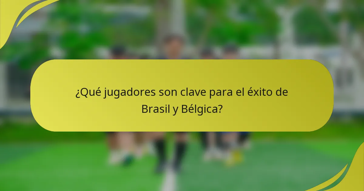 ¿Qué jugadores son clave para el éxito de Brasil y Bélgica?