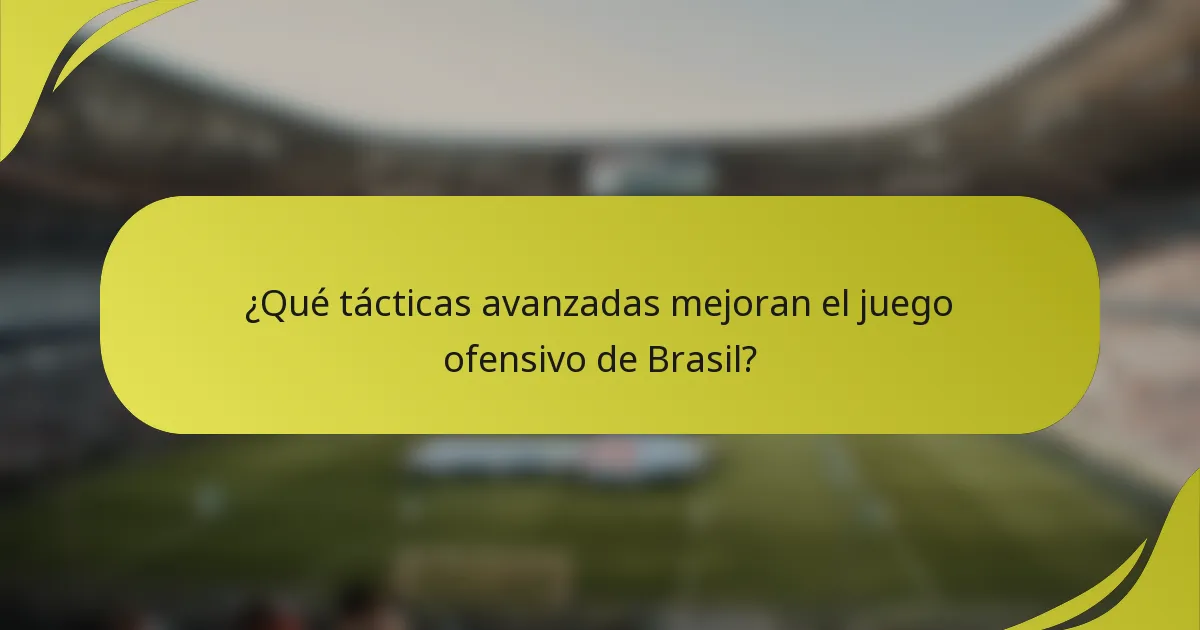 ¿Qué tácticas avanzadas mejoran el juego ofensivo de Brasil?
