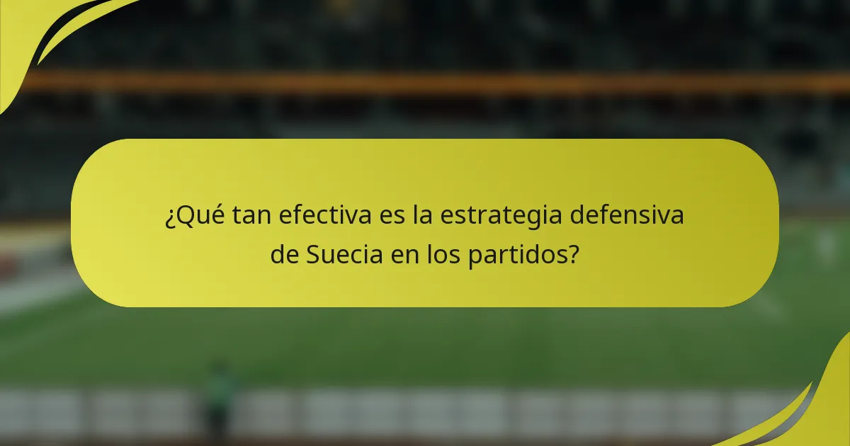 ¿Qué tan efectiva es la estrategia defensiva de Suecia en los partidos?
