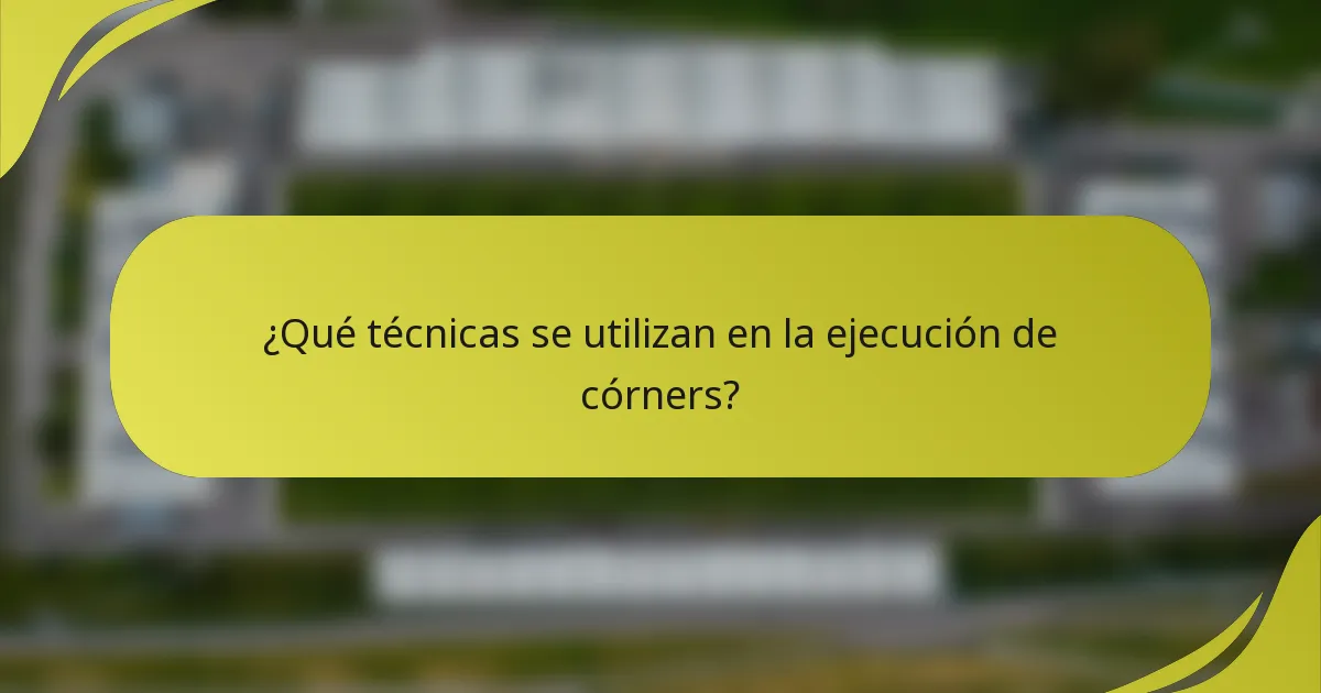 ¿Qué técnicas se utilizan en la ejecución de córners?